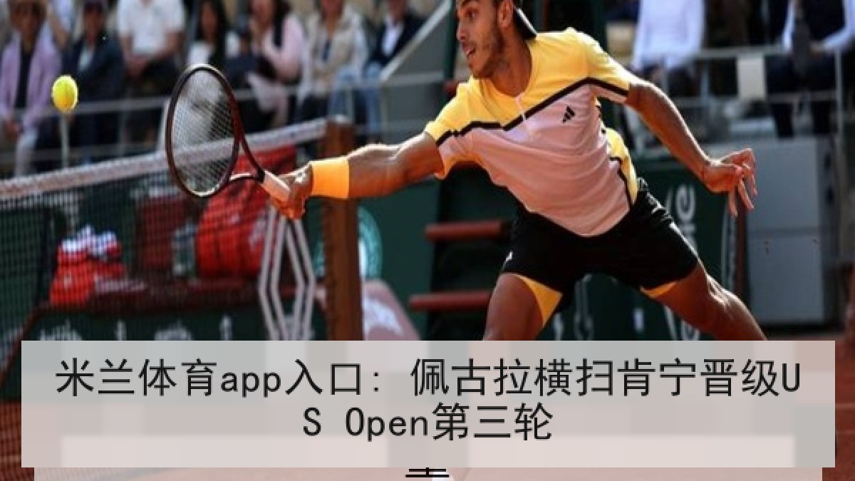 米兰体育app入口: 佩古拉横扫肯宁晋级US Open第三轮